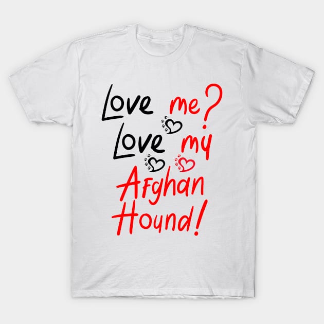 Love Me Love My Afghan Hound! Especially for Afghan Hound Dog Lovers! T-Shirt by rs-designs